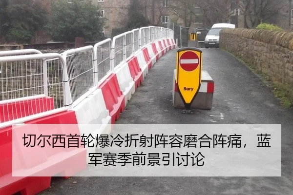切尔西首轮爆冷折射阵容磨合阵痛，蓝军赛季前景引讨论 | leyu